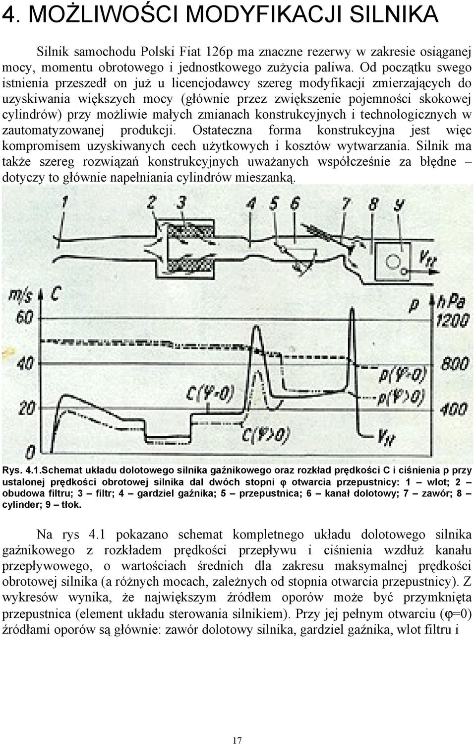 małych zmianach konstrukcyjnych i technologicznych w zautomatyzowanej produkcji. Ostateczna forma konstrukcyjna jest więc kompromisem uzyskiwanych cech użytkowych i kosztów wytwarzania.