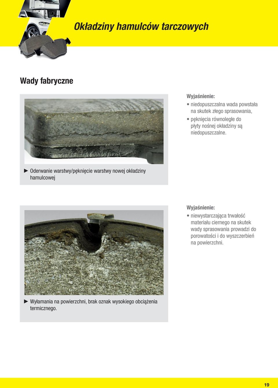 Oderwanie warstwy/pęknięcie warstwy nowej okładziny hamulcowej Wyjaśnienie: niewystarczająca trwałość materiału