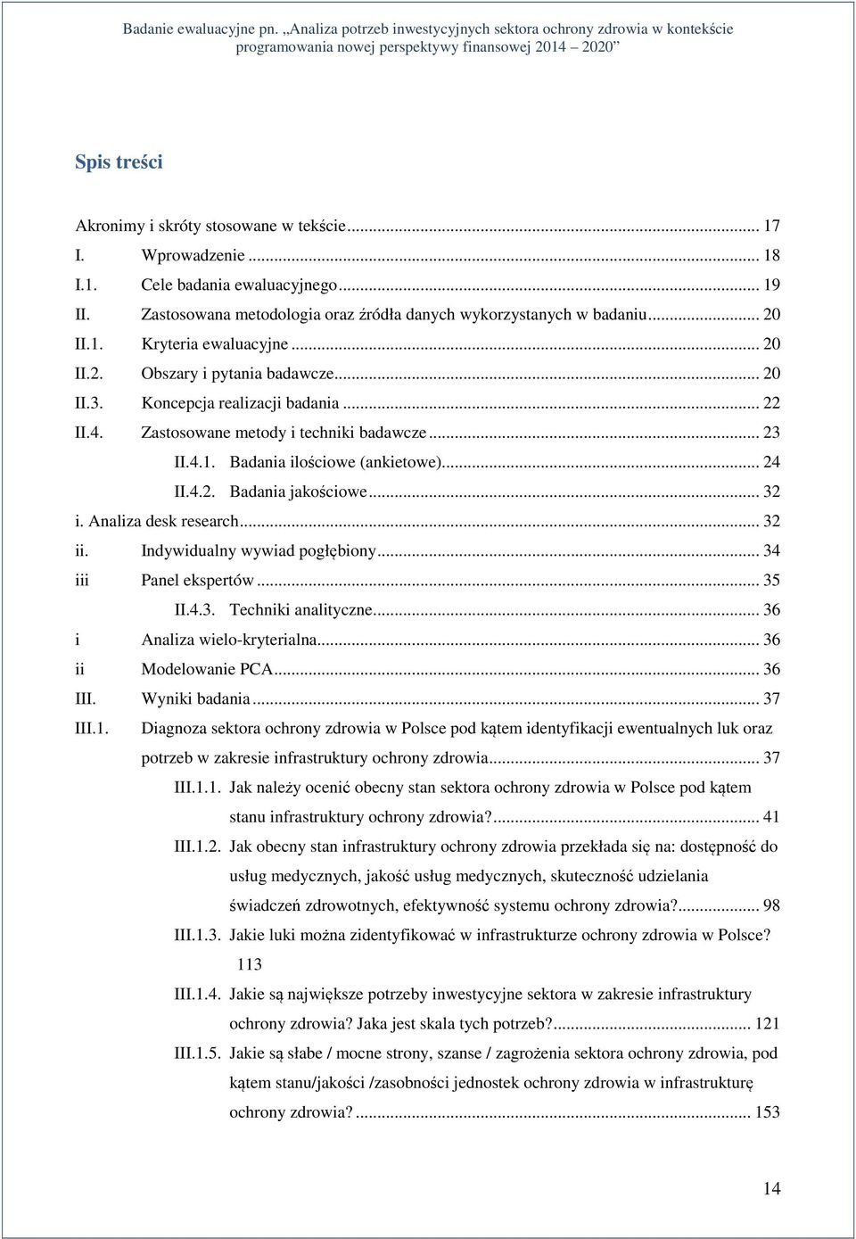 .. 32 i. Analiza desk research... 32 ii. Indywidualny wywiad pogłębiony... 34 iii Panel ekspertów... 35 II.4.3. Techniki analityczne... 36 i Analiza wielo-kryterialna... 36 ii Modelowanie PCA... 36 III.