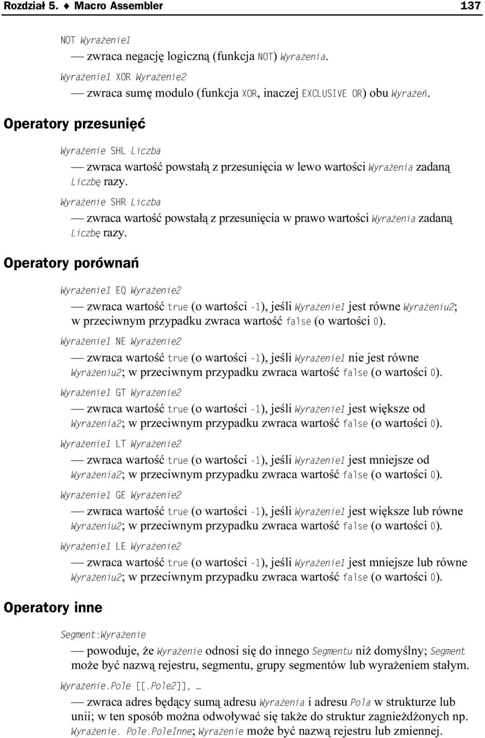 Operatory porównań Operatory inne zwraca wartość (o wartości ), jeśli jest równe ; w przeciwnym przypadku zwraca wartość (o wartości ).