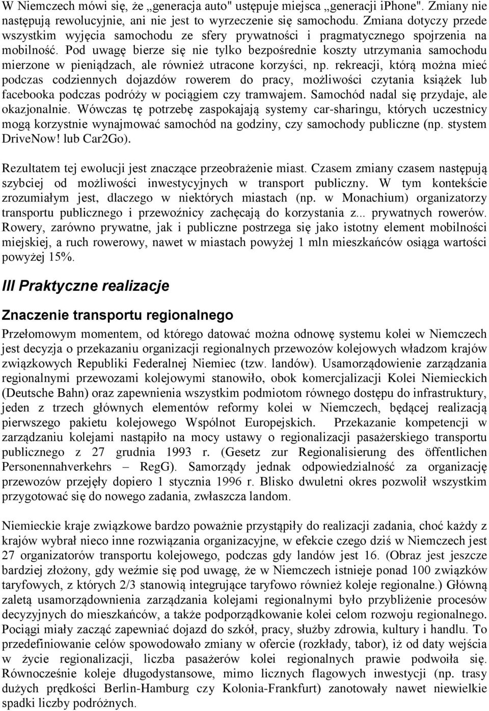 Pod uwagę bierze się nie tylko bezpośrednie koszty utrzymania samochodu mierzone w pieniądzach, ale również utracone korzyści, np.