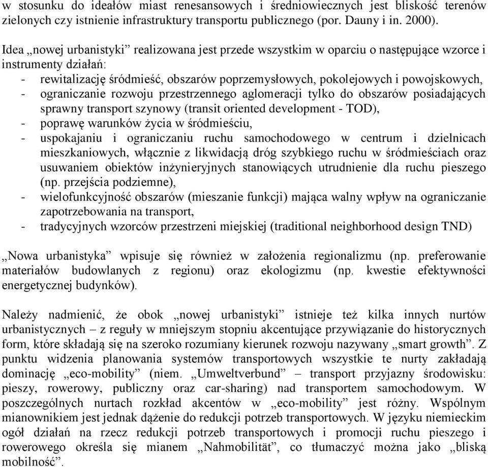 ograniczanie rozwoju przestrzennego aglomeracji tylko do obszarów posiadających sprawny transport szynowy (transit oriented development - TOD), - poprawę warunków życia w śródmieściu, - uspokajaniu i