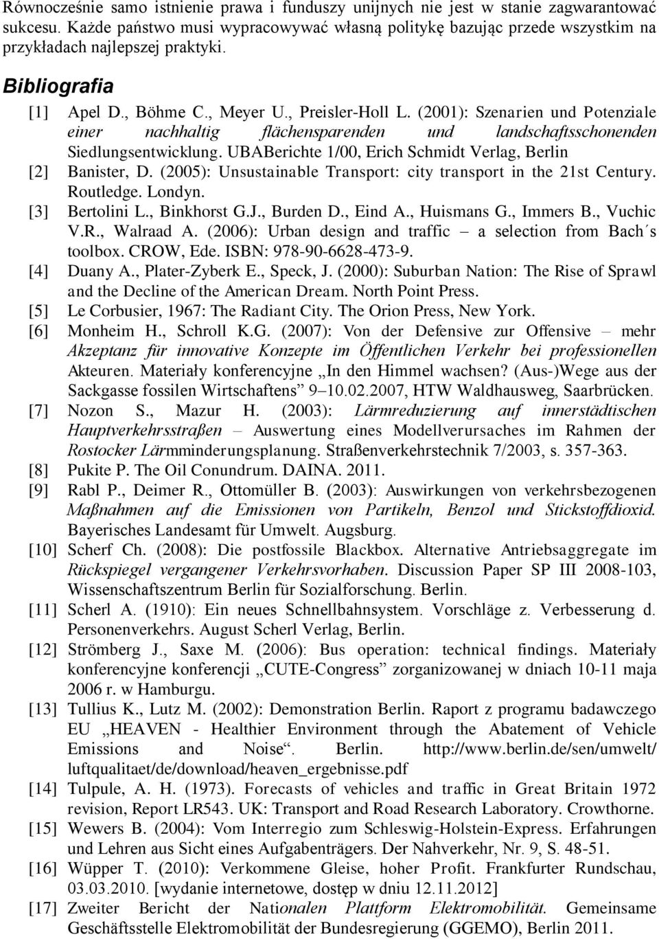 (2001): Szenarien und Potenziale einer nachhaltig flächensparenden und landschaftsschonenden Siedlungsentwicklung. UBABerichte 1/00, Erich Schmidt Verlag, Berlin [2] Banister, D.