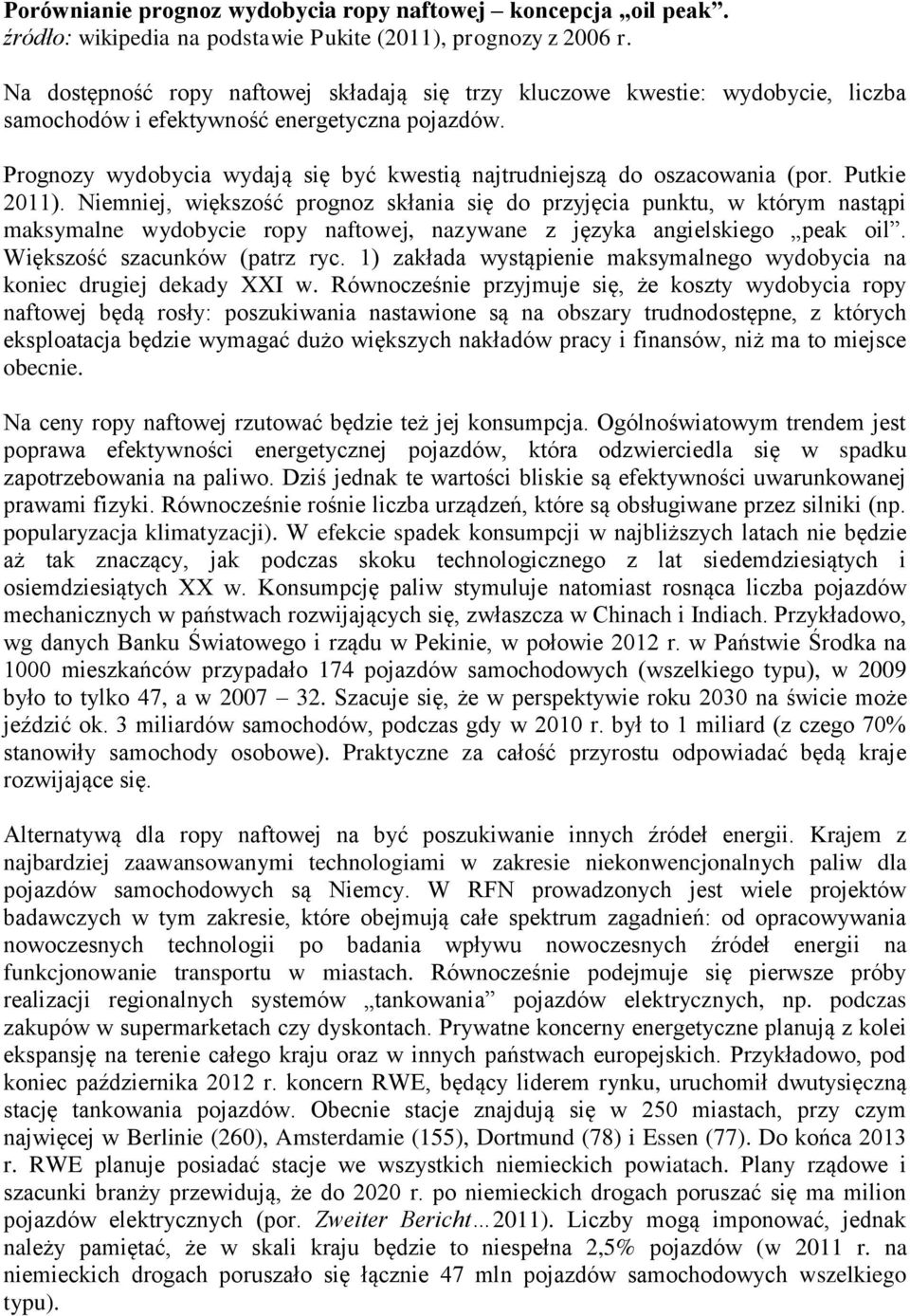 Prognozy wydobycia wydają się być kwestią najtrudniejszą do oszacowania (por. Putkie 2011).