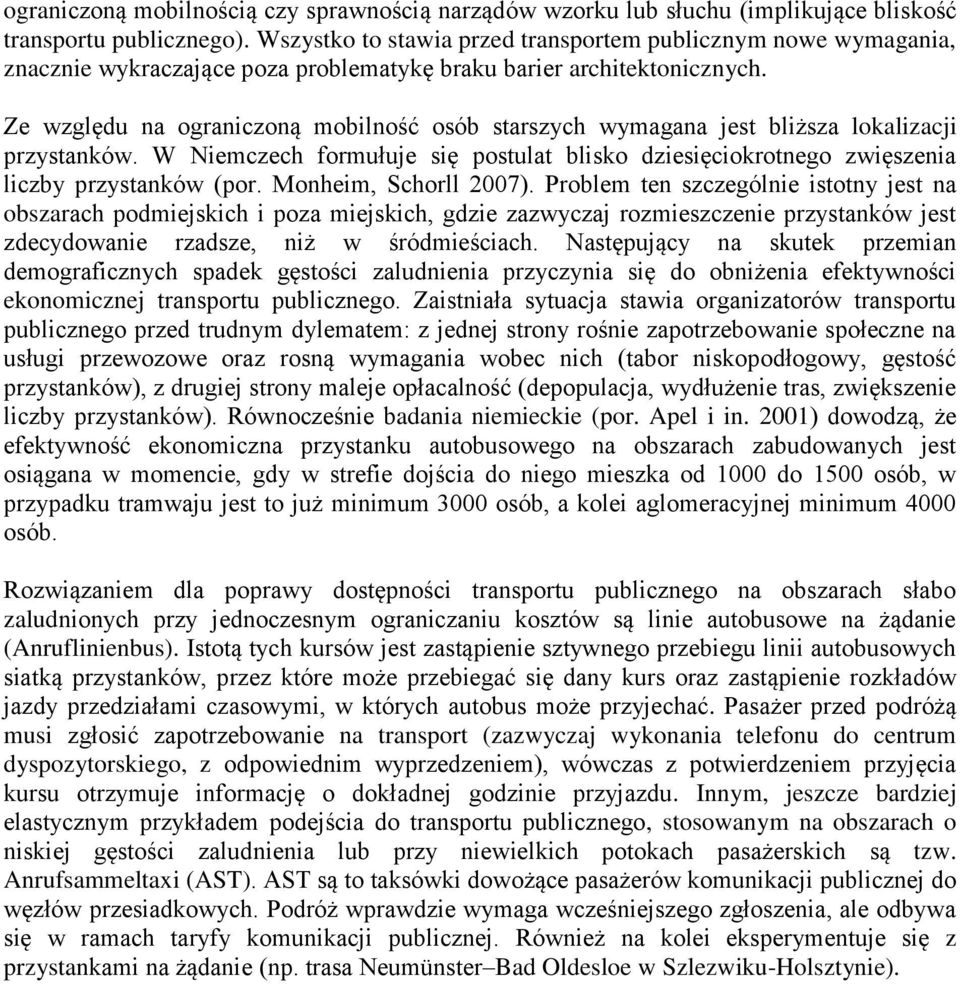 Ze względu na ograniczoną mobilność osób starszych wymagana jest bliższa lokalizacji przystanków. W Niemczech formułuje się postulat blisko dziesięciokrotnego zwięszenia liczby przystanków (por.