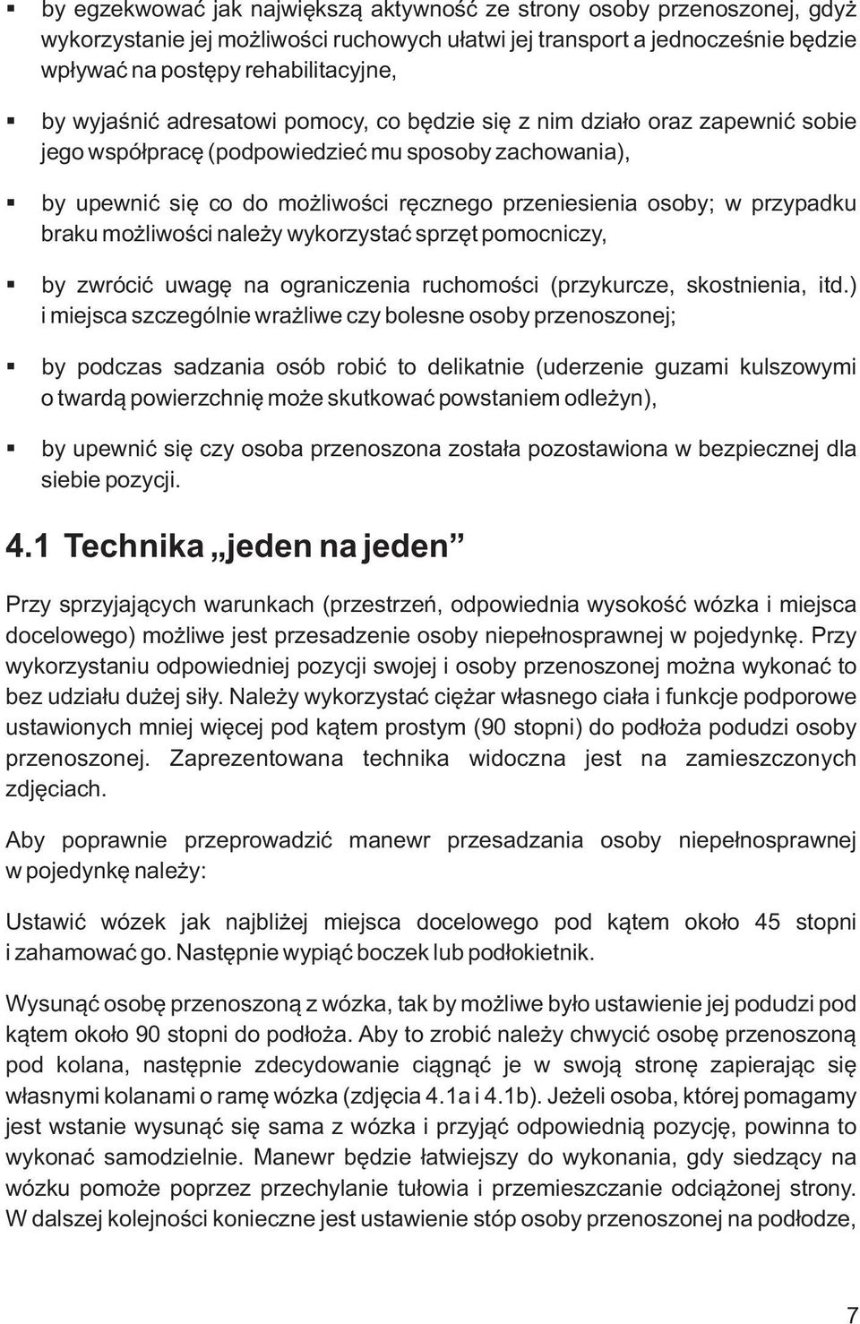 przypadku braku możliwości należy wykorzystać sprzęt pomocniczy, by zwrócić uwagę na ograniczenia ruchomości (przykurcze, skostnienia, itd.