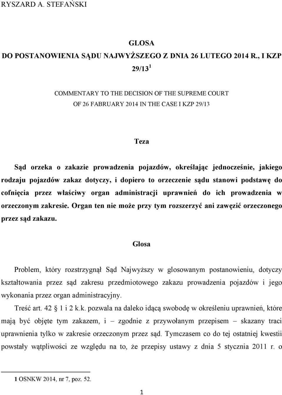 pojazdów zakaz dotyczy, i dopiero to orzeczenie sądu stanowi podstawę do cofnięcia przez właściwy organ administracji uprawnień do ich prowadzenia w orzeczonym zakresie.