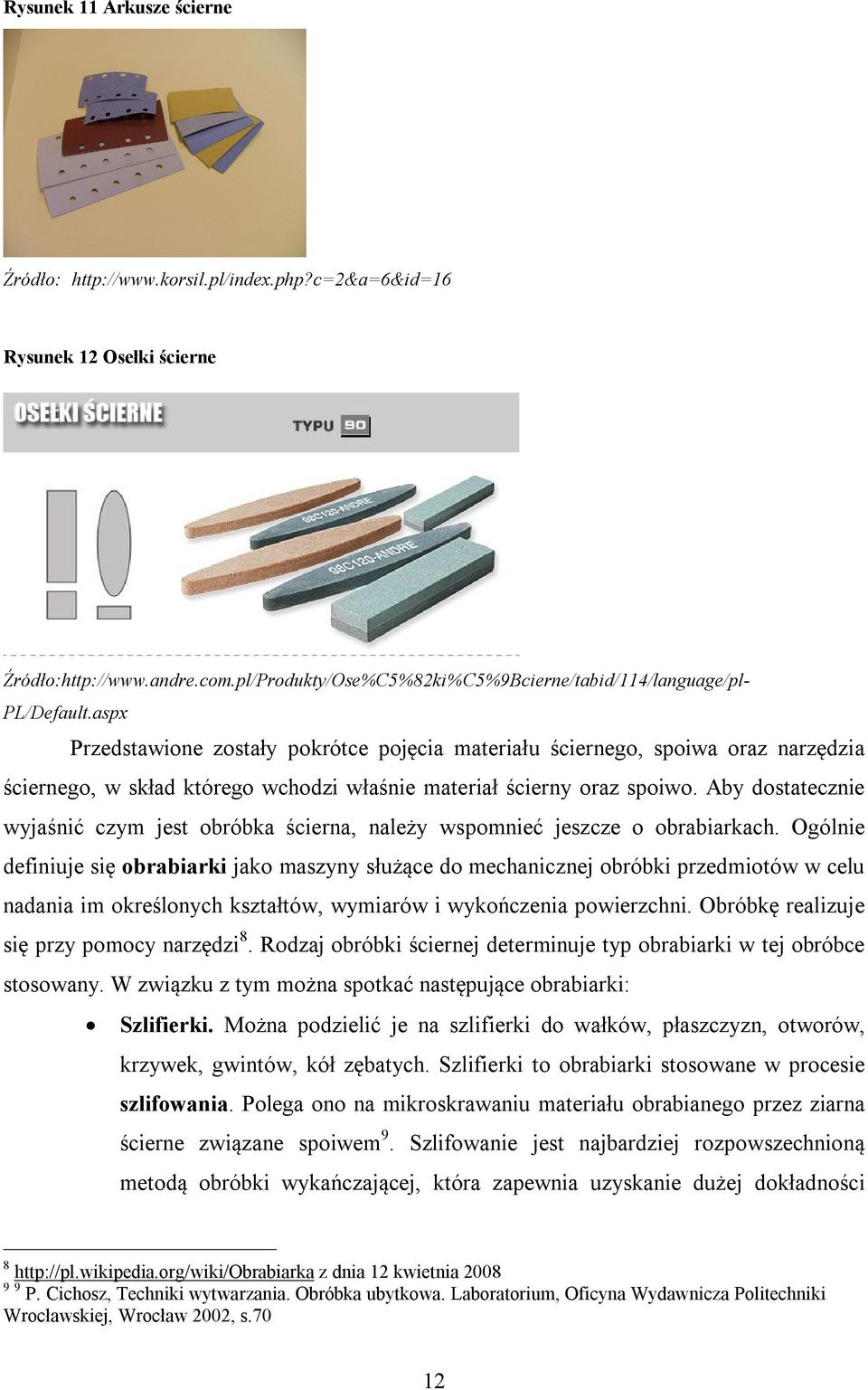 aspx Przedstawione zostały pokrótce pojęcia materiału ściernego, spoiwa oraz narzędzia ściernego, w skład którego wchodzi właśnie materiał ścierny oraz spoiwo.