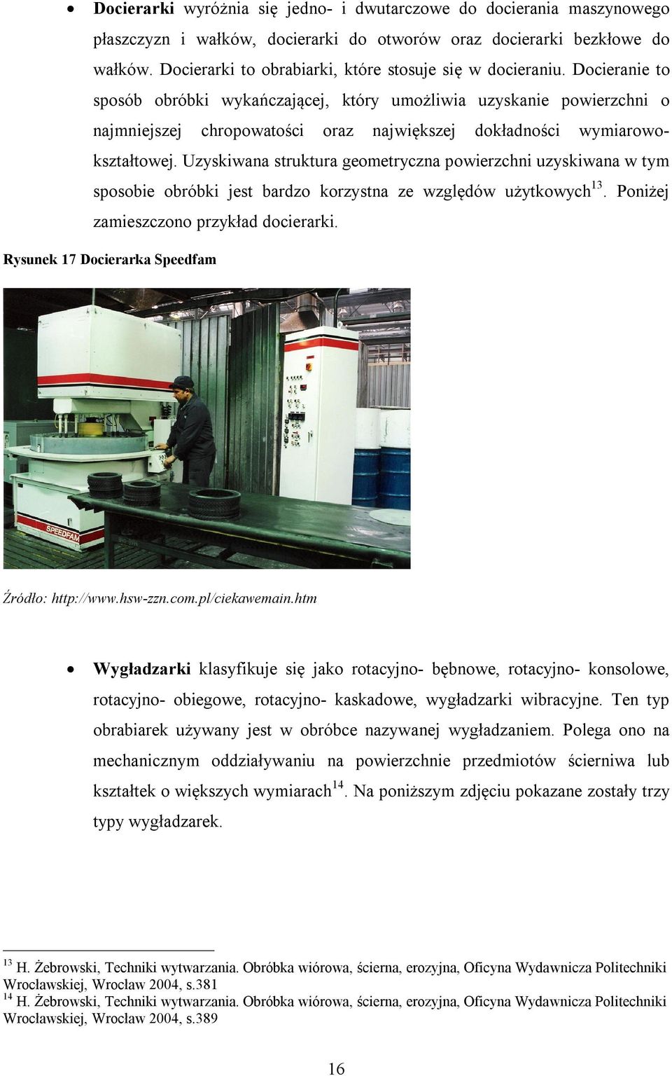 Docieranie to sposób obróbki wykańczającej, który umożliwia uzyskanie powierzchni o najmniejszej chropowatości oraz największej dokładności wymiarowokształtowej.