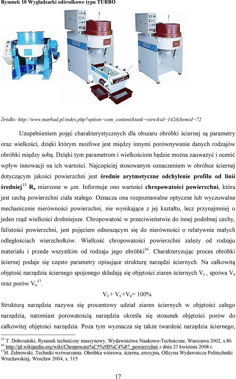 danych rodzajów obróbki między sobą. Dzięki tym parametrom i wielkościom będzie można zauważyć i ocenić wpływ innowacji na ich wartości.