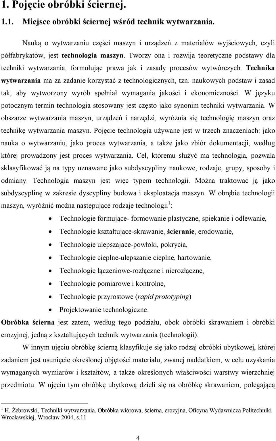 Tworzy ona i rozwija teoretyczne podstawy dla techniki wytwarzania, formułując prawa jak i zasady procesów wytwórczych. Technika wytwarzania ma za zadanie korzystać z technologicznych, tzn.