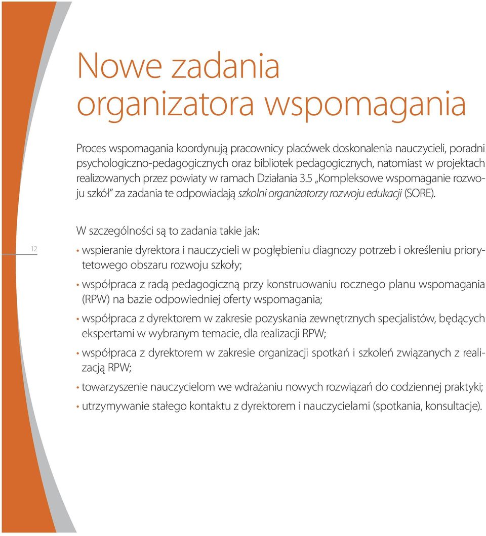 12 W szczególności są to zadania takie jak: wspieranie dyrektora i nauczycieli w pogłębieniu diagnozy potrzeb i określeniu priorytetowego obszaru rozwoju szkoły; współpraca z radą pedagogiczną przy