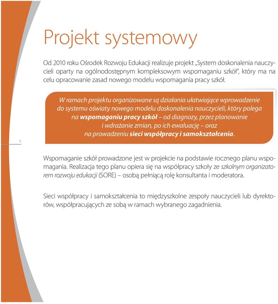 4 W ramach projektu organizowane są działania ułatwiające wprowadzenie do systemu oświaty nowego modelu doskonalenia nauczycieli, który polega na wspomaganiu pracy szkół od diagnozy, przez planowanie