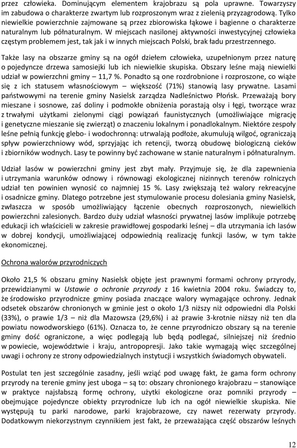 W miejscach nasilonej aktywności inwestycyjnej człowieka częstym problemem jest, tak jak i w innych miejscach Polski, brak ładu przestrzennego.