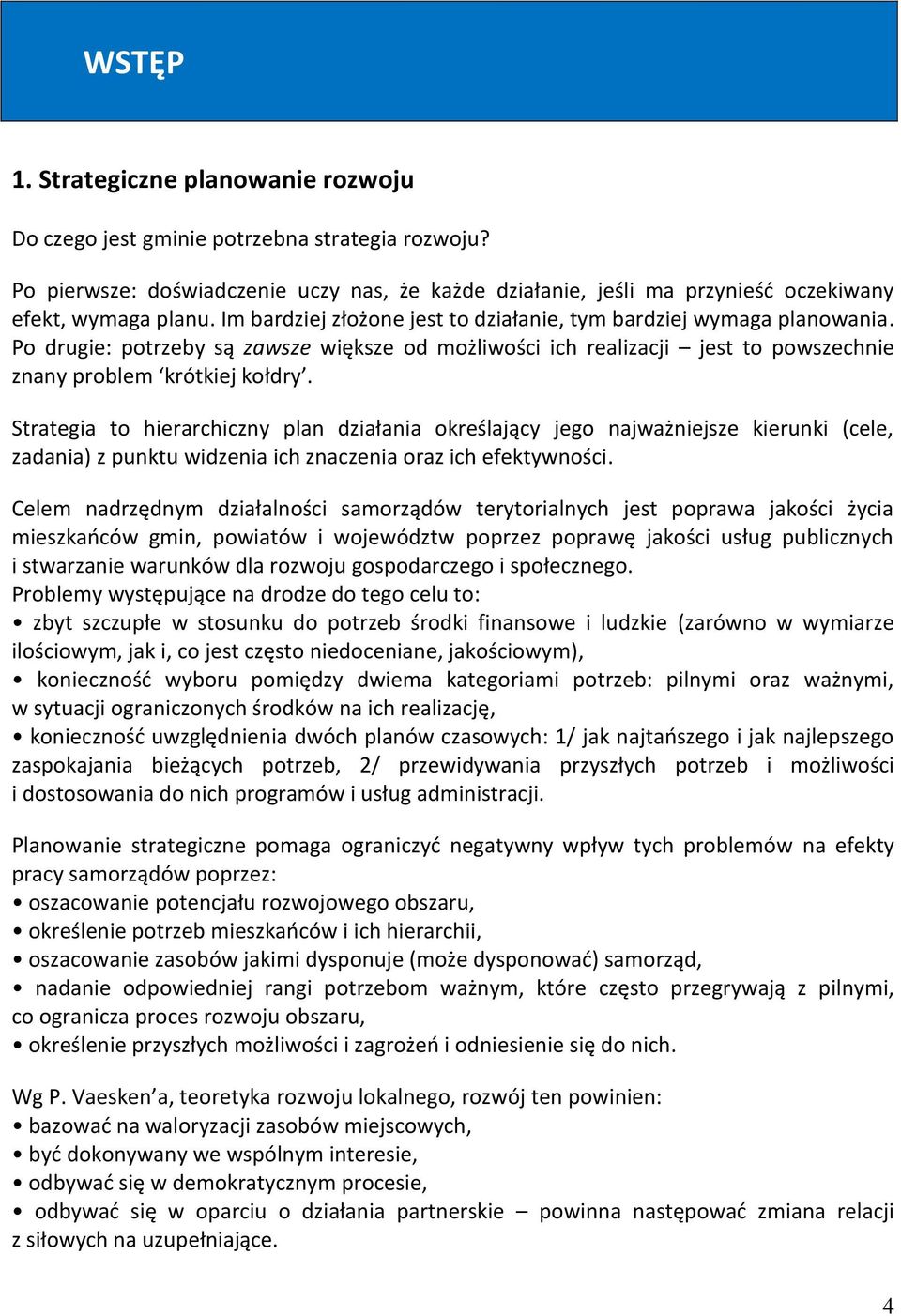 Strategia to hierarchiczny plan działania określający jego najważniejsze kierunki (cele, zadania) z punktu widzenia ich znaczenia oraz ich efektywności.