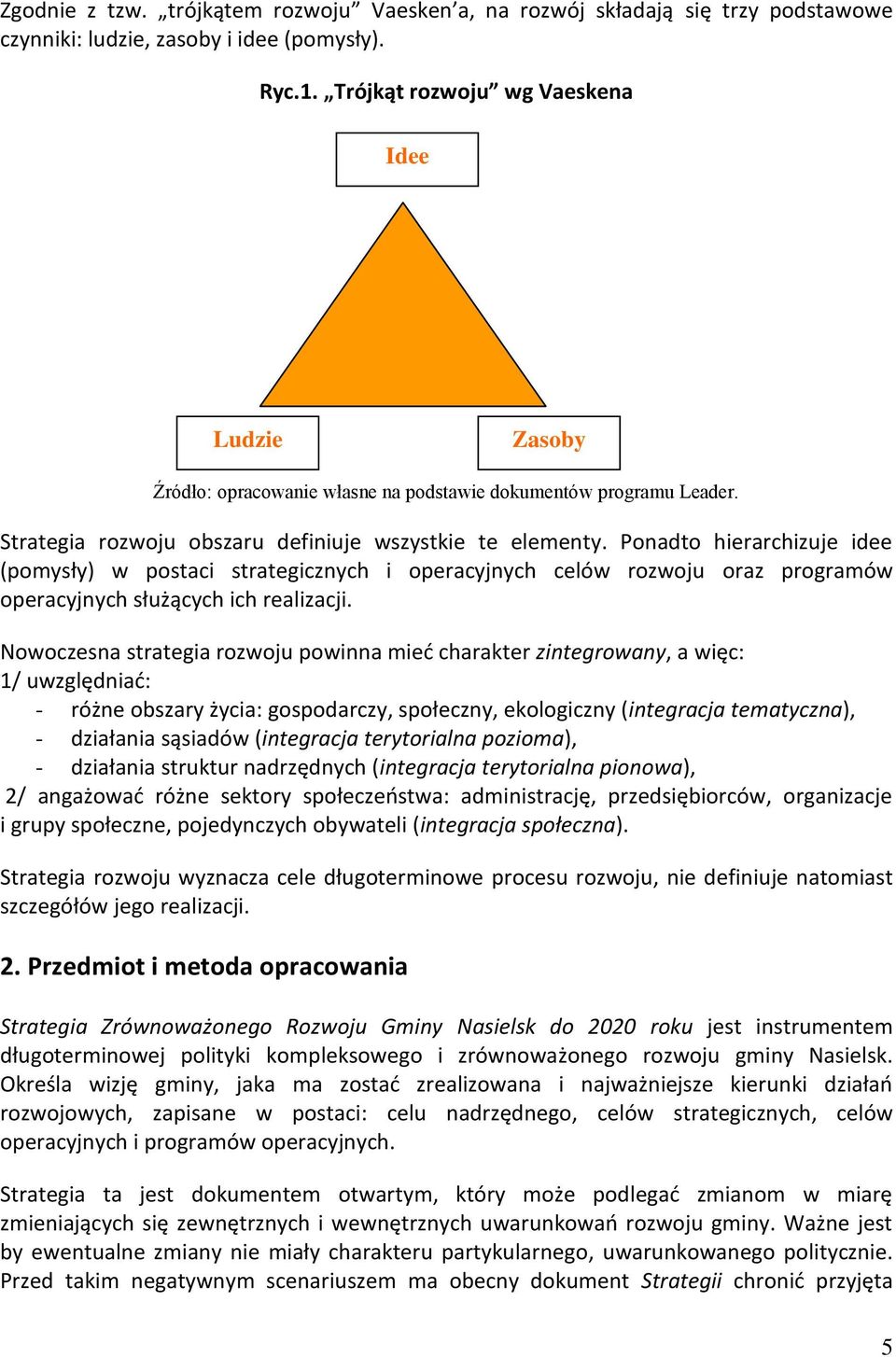 Ponadto hierarchizuje idee (pomysły) w postaci strategicznych i operacyjnych celów rozwoju oraz programów operacyjnych służących ich realizacji.