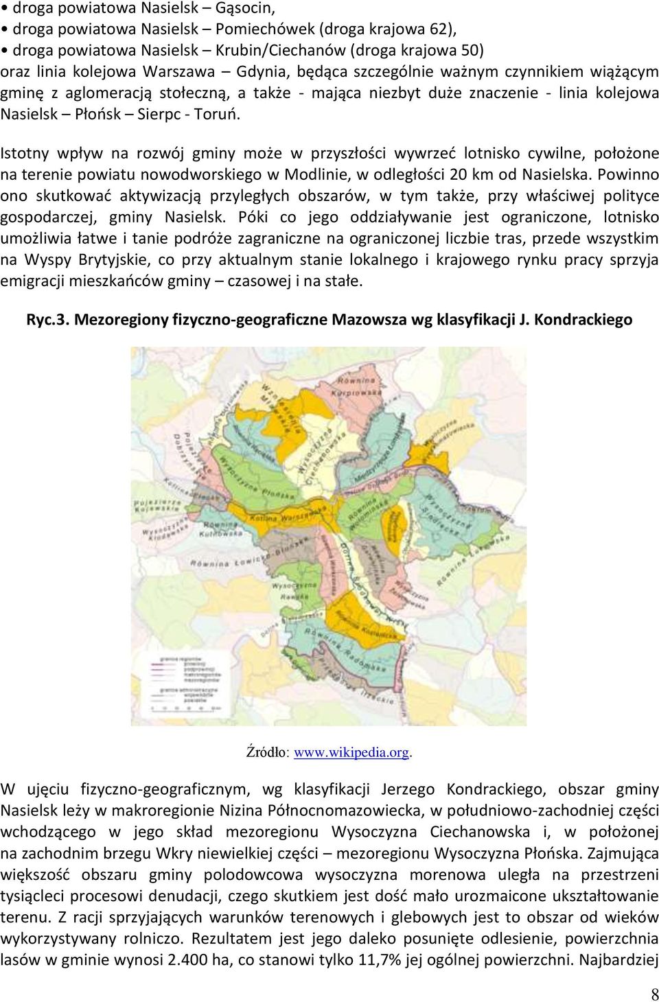 Istotny wpływ na rozwój gminy może w przyszłości wywrzeć lotnisko cywilne, położone na terenie powiatu nowodworskiego w Modlinie, w odległości 20 km od Nasielska.