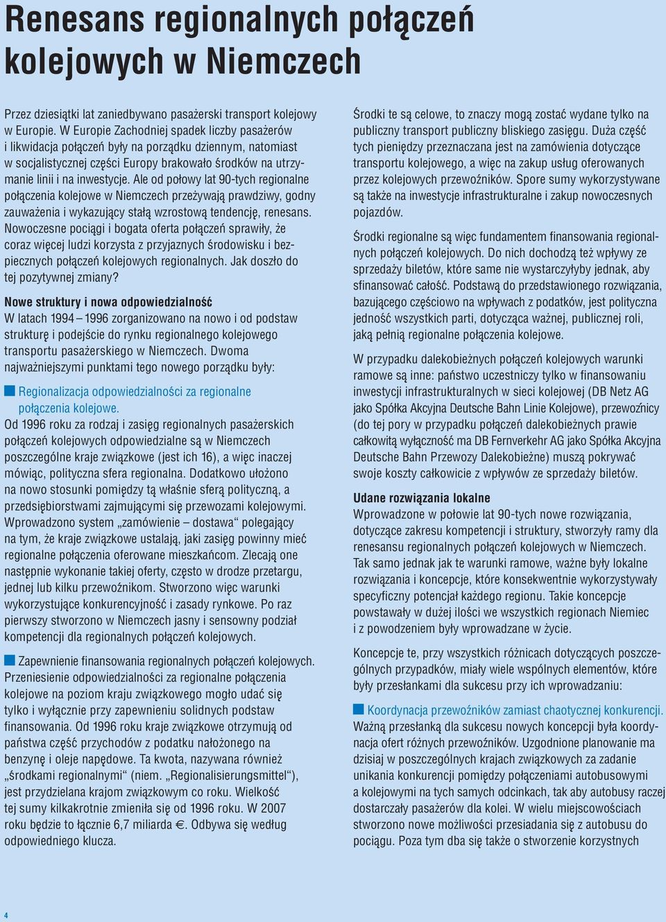 Ale od połowy lat 90-tych regionalne połaczenia kolejowe w Niemczech przezywaja prawdziwy, godny zauwazenia i wykazujacy stała wzrostowa tendencje, renesans.