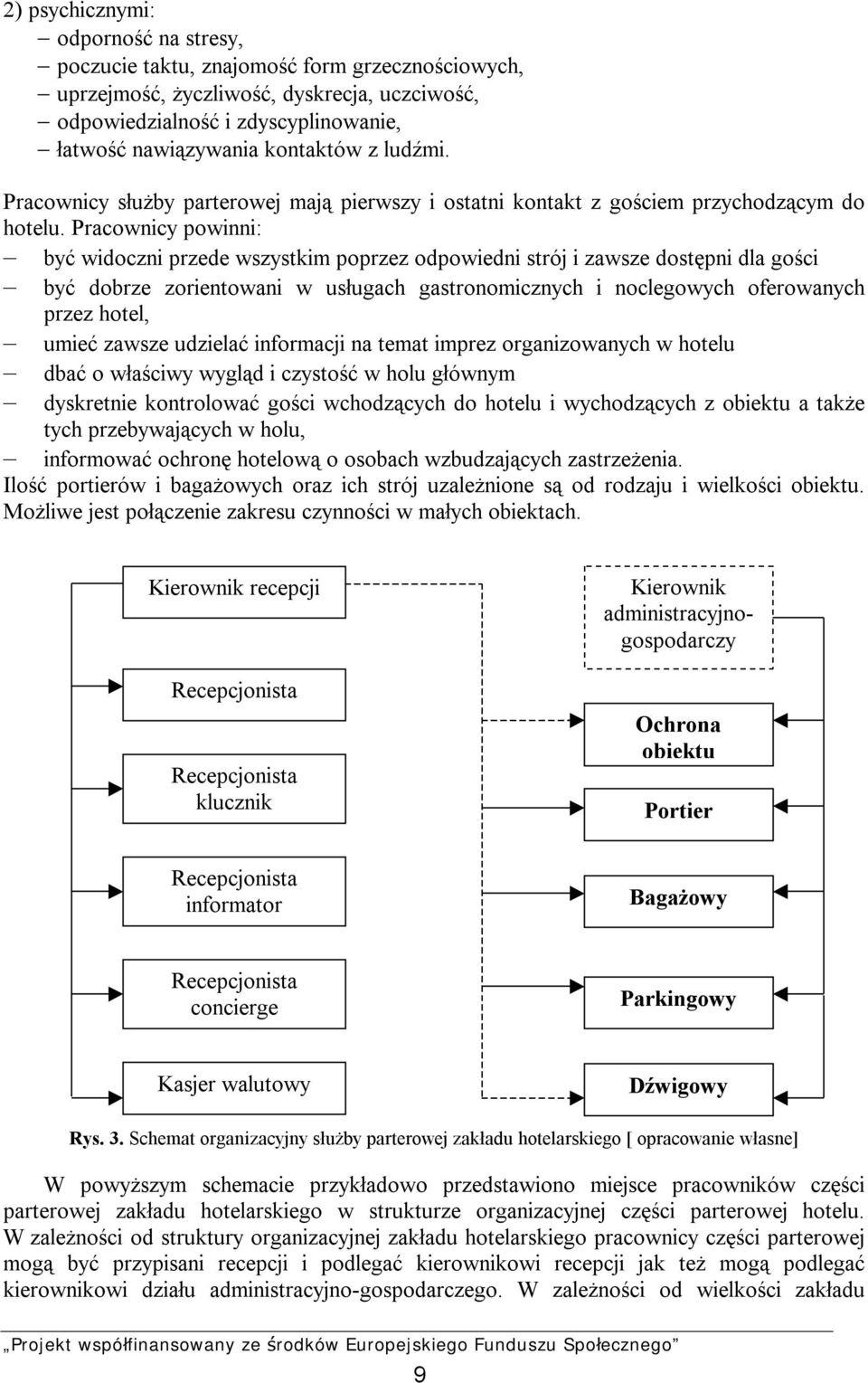 Pracownicy powinni: być widoczni przede wszystkim poprzez odpowiedni strój i zawsze dostępni dla gości być dobrze zorientowani w usługach gastronomicznych i noclegowych oferowanych przez hotel, umieć