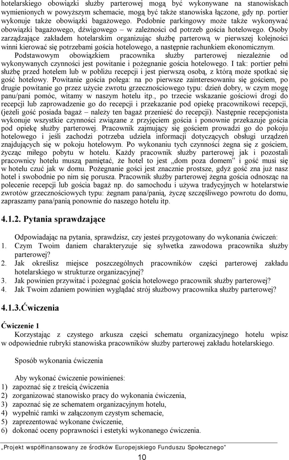 Osoby zarządzające zakładem hotelarskim organizując służbę parterową w pierwszej kolejności winni kierować się potrzebami gościa hotelowego, a następnie rachunkiem ekonomicznym.