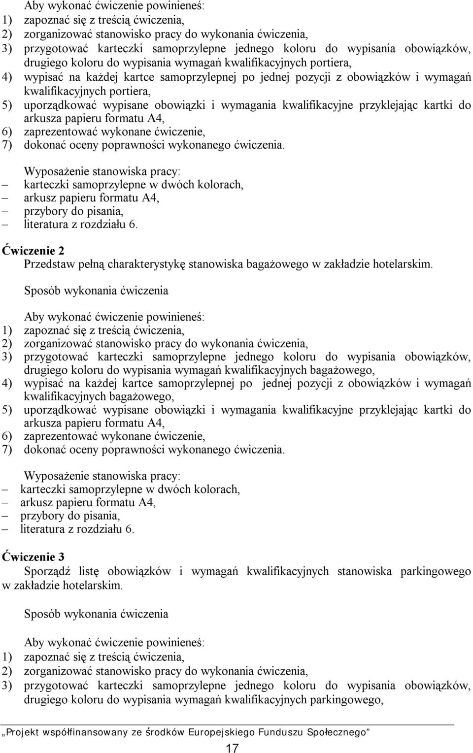 uporządkować wypisane obowiązki i wymagania kwalifikacyjne przyklejając kartki do arkusza papieru formatu A4, 6) zaprezentować wykonane ćwiczenie, 7) dokonać oceny poprawności wykonanego ćwiczenia.