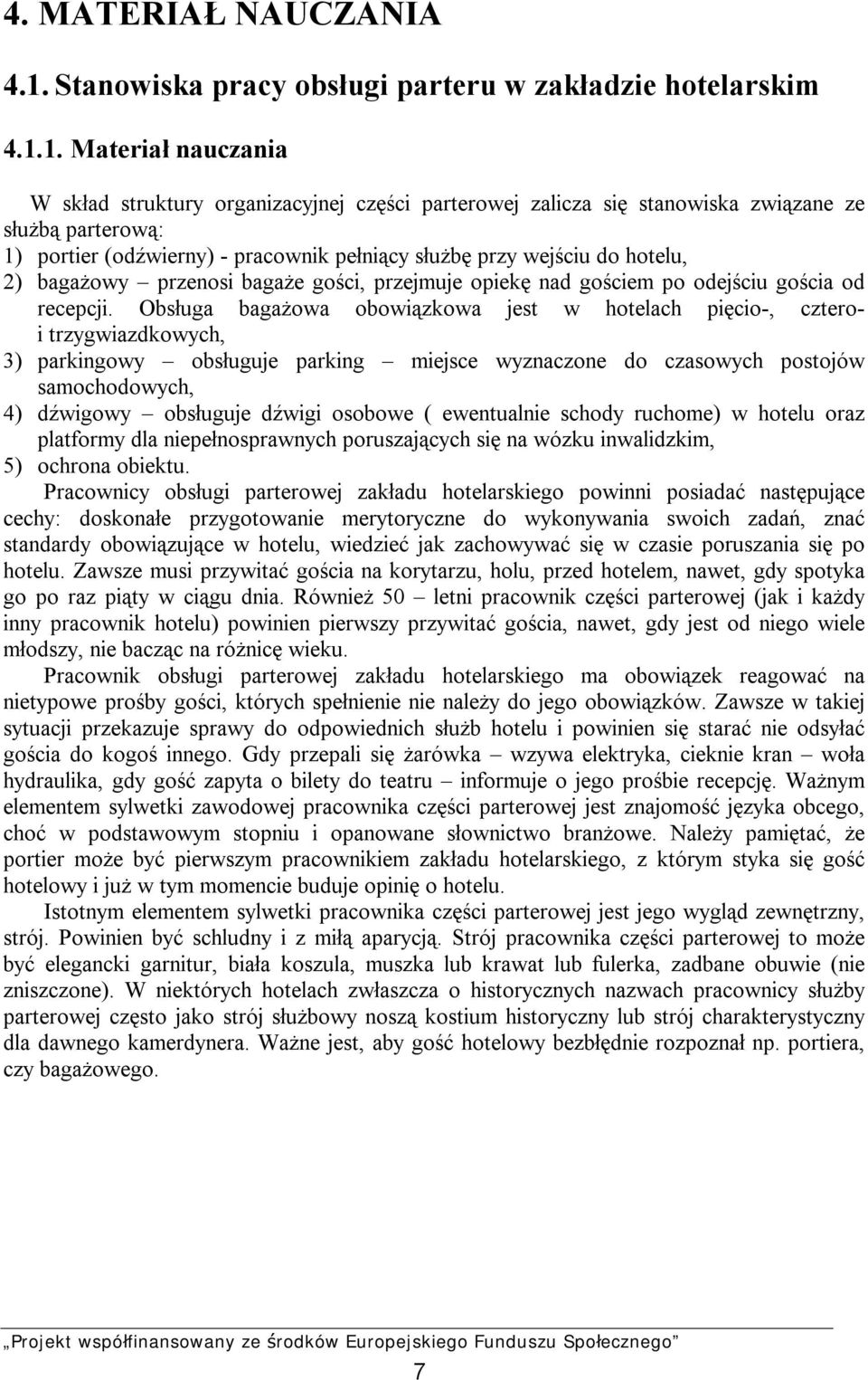 1. Materiał nauczania W skład struktury organizacyjnej części parterowej zalicza się stanowiska związane ze służbą parterową: 1) portier (odźwierny) - pracownik pełniący służbę przy wejściu do