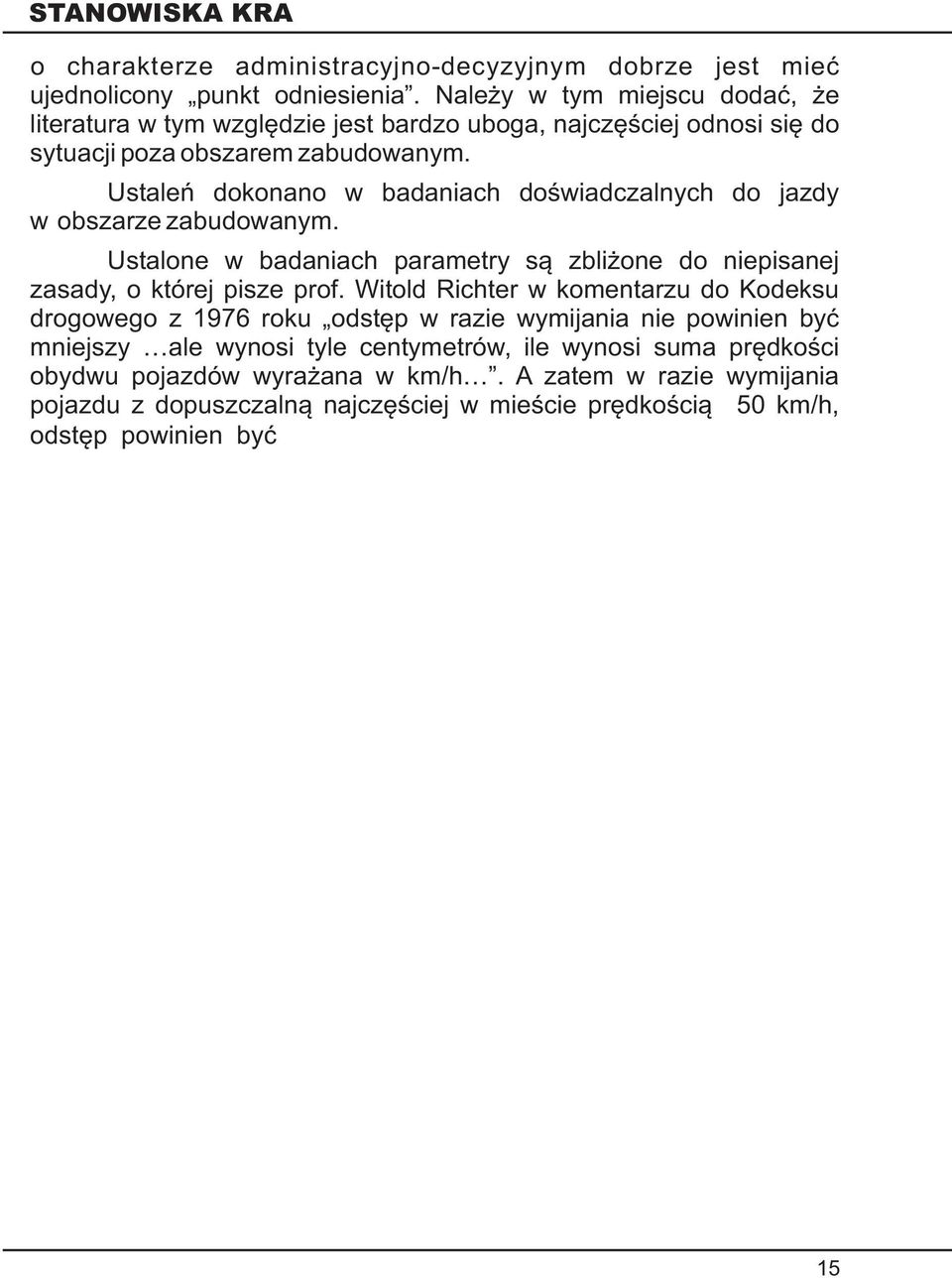 Ustaleñ dokonano w badaniach doœwiadczalnych do jazdy w obszarze zabudowanym. Ustalone w badaniach parametry s¹ zbli one do niepisanej zasady, o której pisze prof.