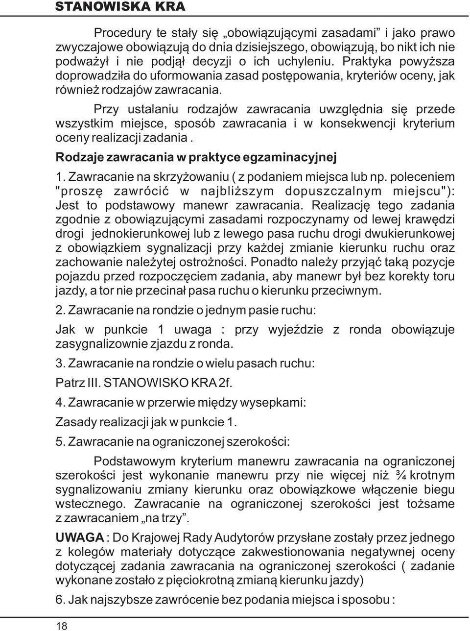 Przy ustalaniu rodzajów zawracania uwzglêdnia siê przede wszystkim miejsce, sposób zawracania i w konsekwencji kryterium oceny realizacji zadania. Rodzaje zawracania w praktyce egzaminacyjnej 1.