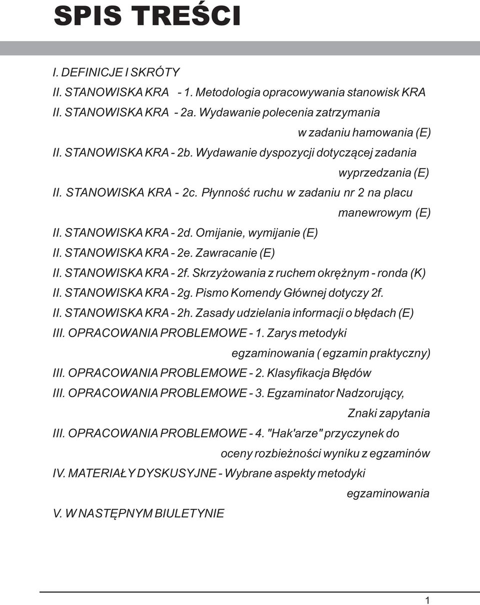 Omijanie, wymijanie (E) II. STANOWISKA KRA - 2e. Zawracanie (E) II. STANOWISKA KRA - 2f. Skrzy owania z ruchem okrê nym - ronda (K) II. STANOWISKA KRA - 2g. Pismo Komendy G³ównej dotyczy 2f. II. STANOWISKA KRA - 2h.