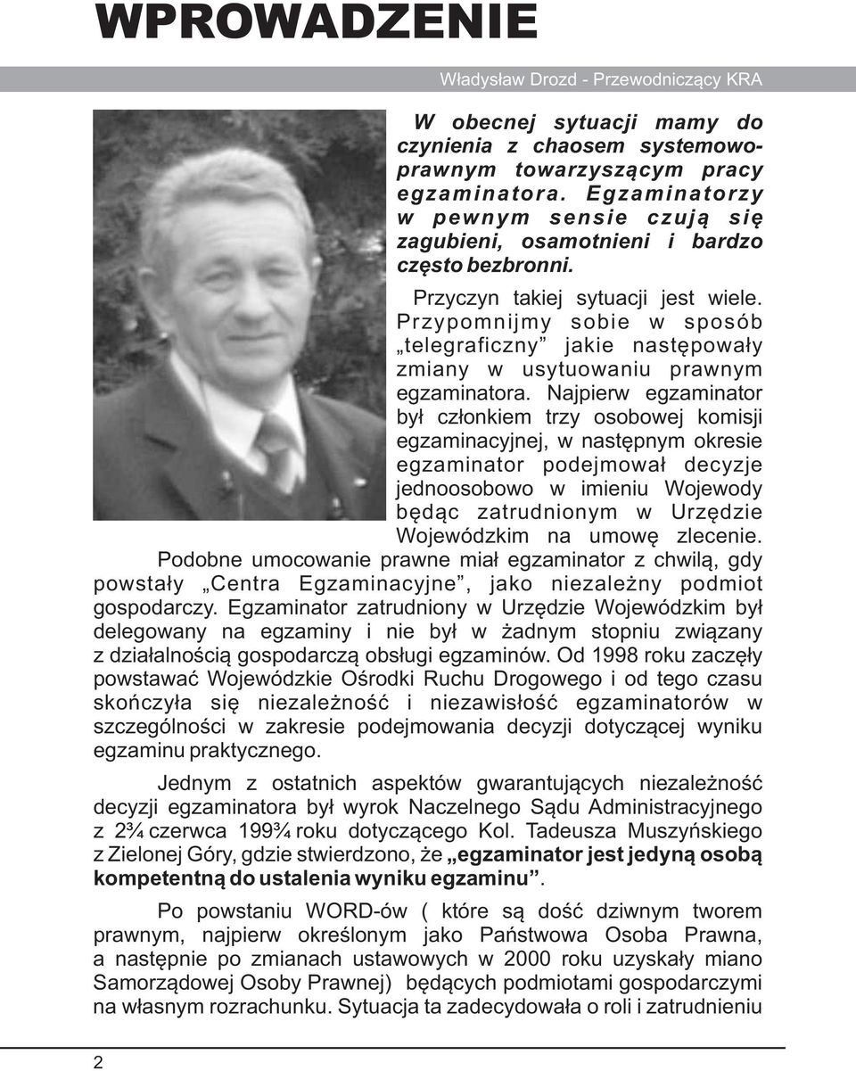 Przypomnijmy sobie w sposób telegraficzny jakie nastêpowa³y zmiany w usytuowaniu prawnym egzaminatora.