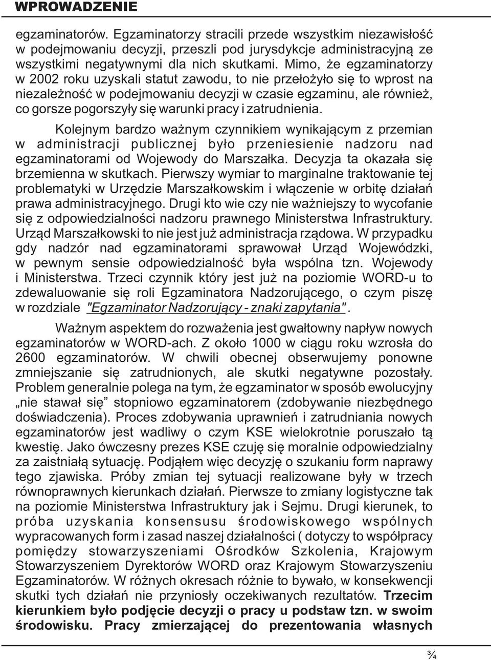 i zatrudnienia. Kolejnym bardzo wa nym czynnikiem wynikaj¹cym z przemian w administracji publicznej by³o przeniesienie nadzoru nad egzaminatorami od Wojewody do Marsza³ka.