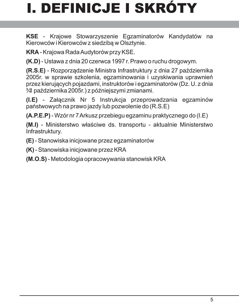 w sprawie szkolenia, egzaminowania i uzyskiwania uprawnieñ przez kieruj¹cych pojazdami, instruktorów i egzaminatorów (Dz. U. z dnia 31 paÿdziernika 2005r.) z póÿniejszymi zmianami. (I.