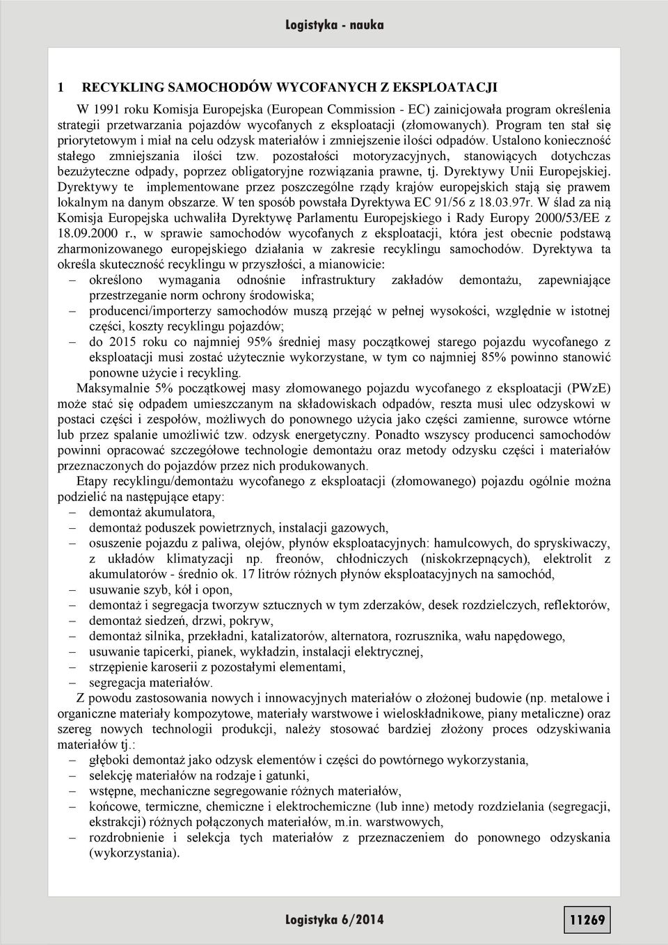 pozostałości motoryzacyjnych, stanowiących dotychczas bezużyteczne odpady, poprzez obligatoryjne rozwiązania prawne, tj. Dyrektywy Unii Europejskiej.