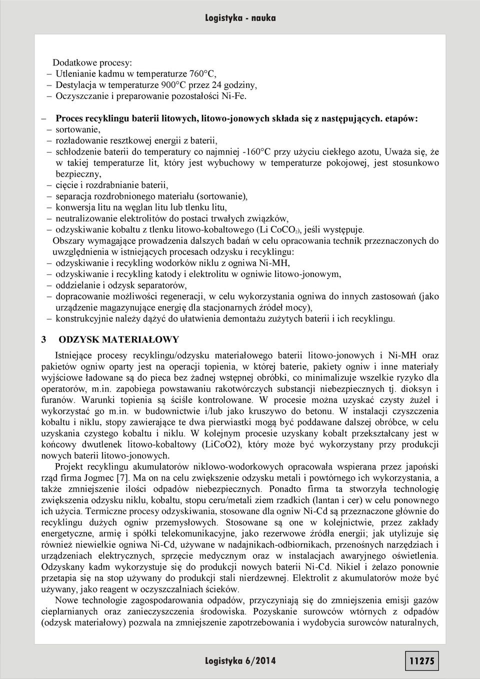 etapów: sortowanie, rozładowanie resztkowej energii z baterii, schłodzenie baterii do temperatury co najmniej -160 C przy użyciu ciekłego azotu, Uważa się, że w takiej temperaturze lit, który jest