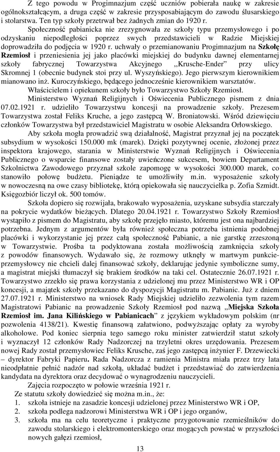 Społeczność pabianicka nie zrezygnowała ze szkoły typu przemysłowego i po odzyskaniu niepodległości poprzez swych przedstawicieli w Radzie Miejskiej doprowadziła do podjęcia w 1920 r.