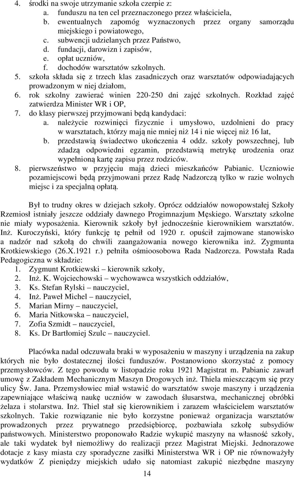 szkoła składa się z trzech klas zasadniczych oraz warsztatów odpowiadających prowadzonym w niej działom, 6. rok szkolny zawierać winien 220-250 dni zajęć szkolnych.