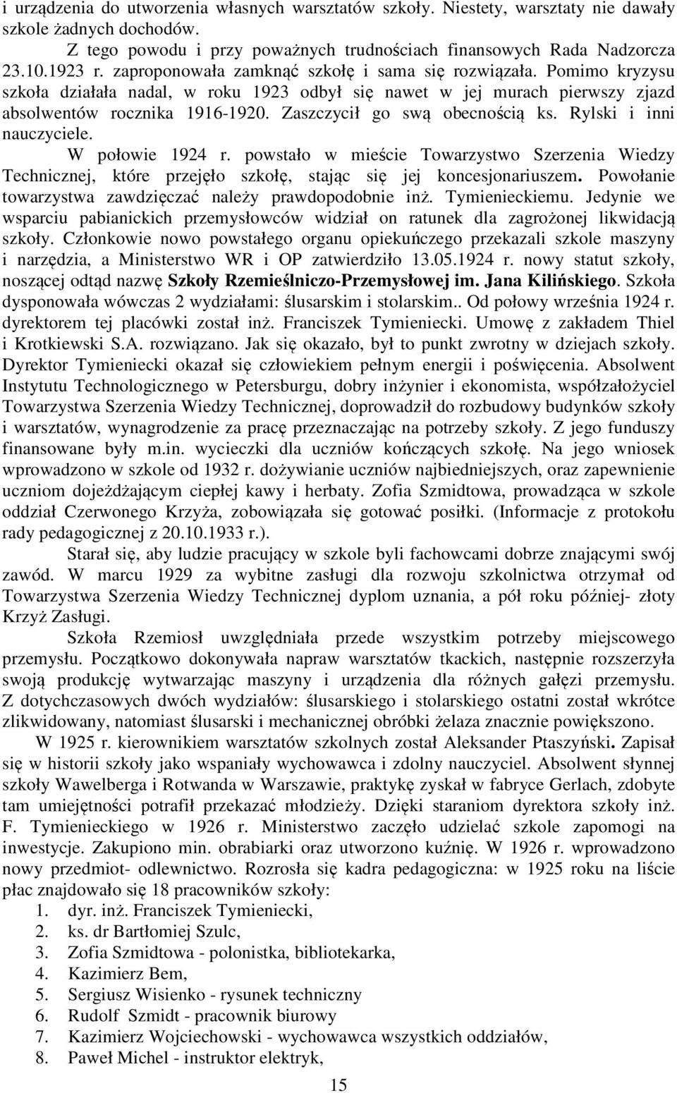 Zaszczycił go swą obecnością ks. Rylski i inni nauczyciele. W połowie 1924 r. powstało w mieście Towarzystwo Szerzenia Wiedzy Technicznej, które przejęło szkołę, stając się jej koncesjonariuszem.