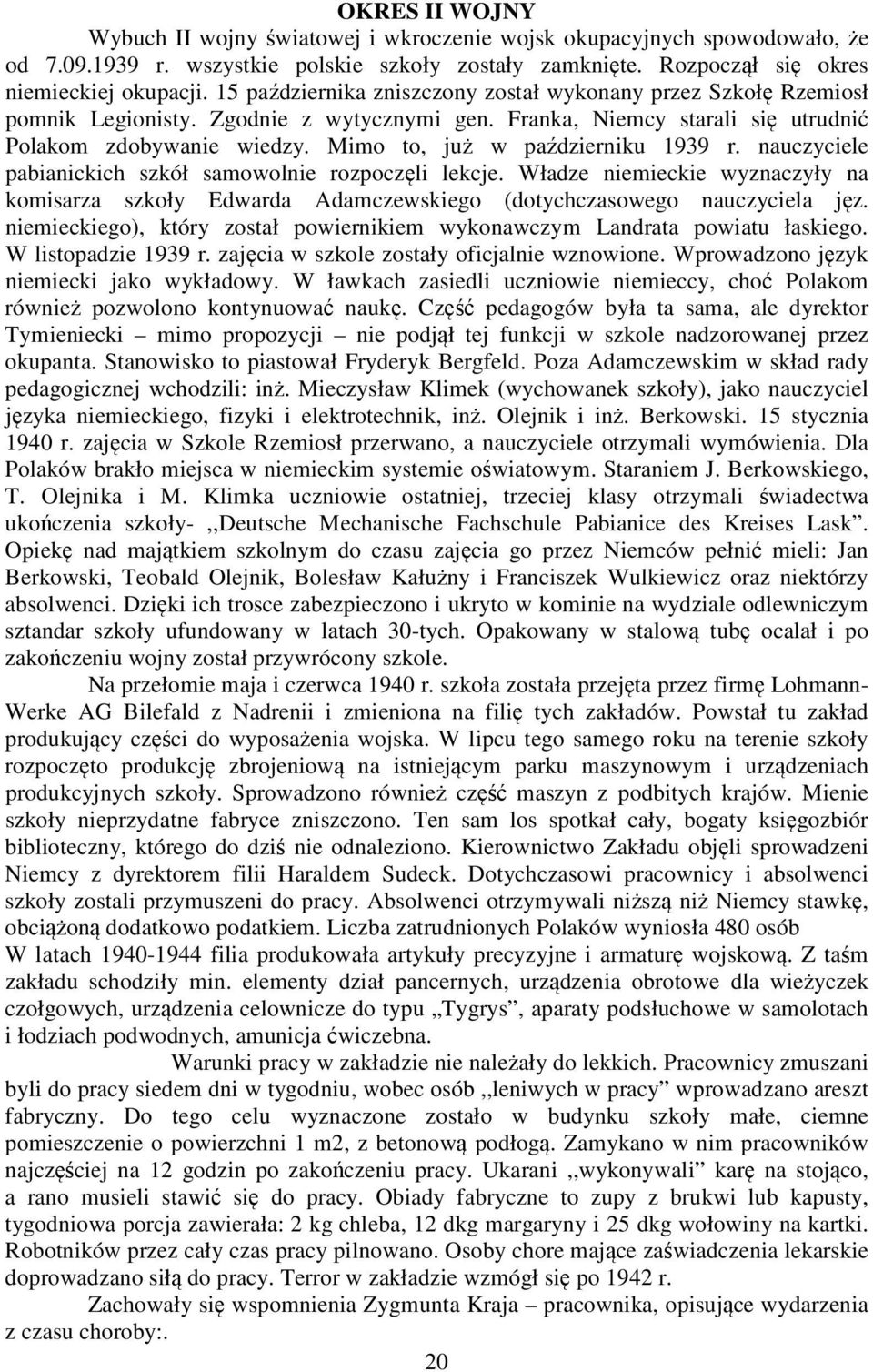 Mimo to, już w październiku 1939 r. nauczyciele pabianickich szkół samowolnie rozpoczęli lekcje.