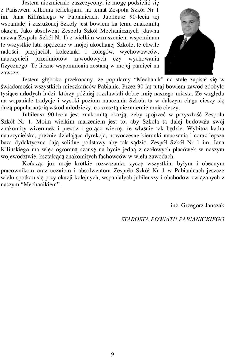 Jako absolwent Zespołu Szkół Mechanicznych (dawna nazwa Zespołu Szkół Nr 1) z wielkim wzruszeniem wspominam te wszystkie lata spędzone w mojej ukochanej Szkole, te chwile radości, przyjaciół,