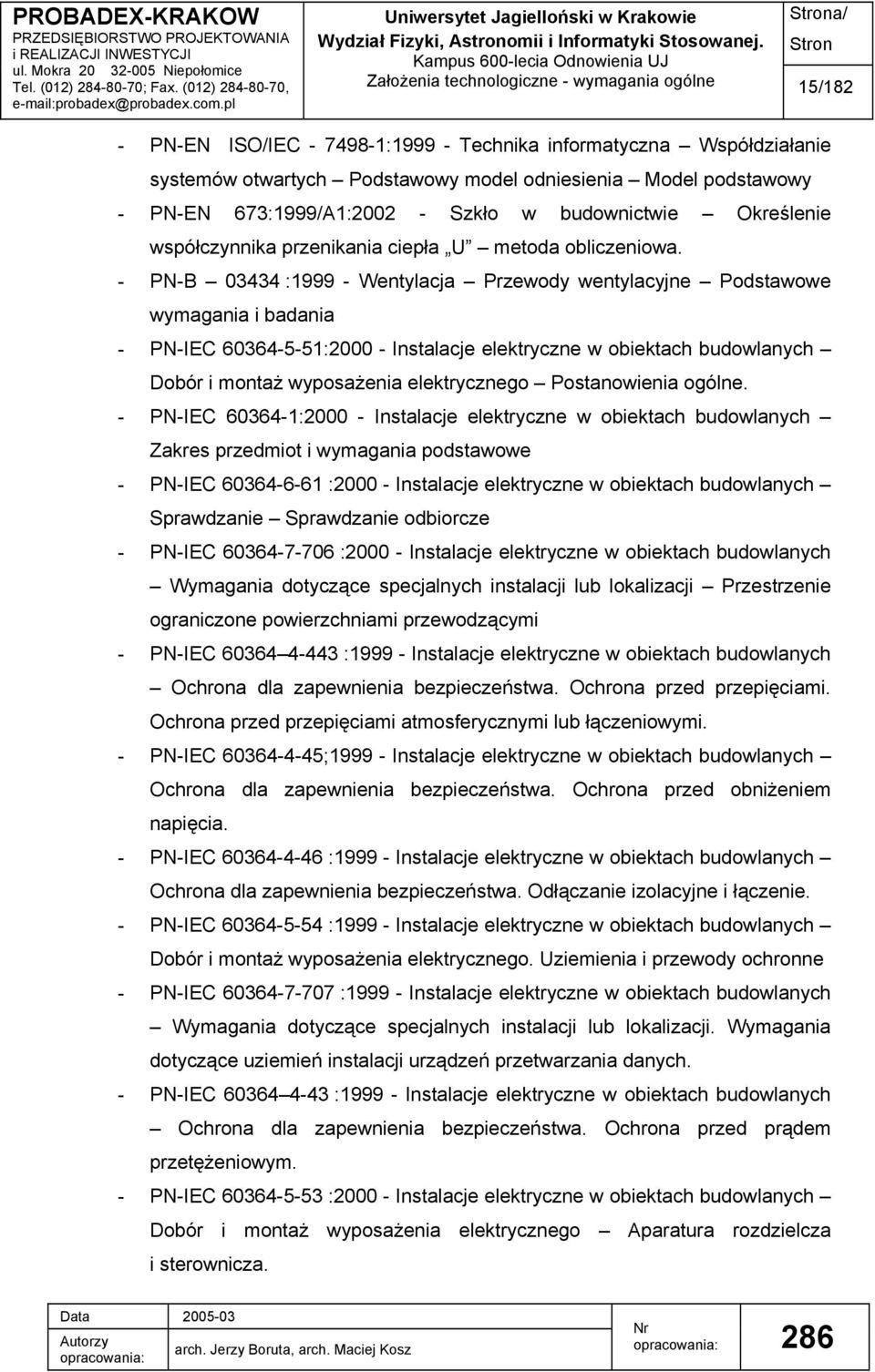 - PN-B 03434 :1999 - Wentylacja Przewody wentylacyjne Podstawowe wymagania i badania - PN-IEC 60364-5-51:2000 - Instalacje elektryczne w obiektach budowlanych Dobór i montaż wyposażenia elektrycznego