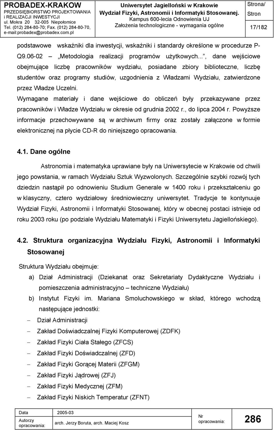 Wymagane materiały i dane wejściowe do obliczeń były przekazywane przez pracowników i Władze Wydziału w okresie od grudnia 2002 r., do lipca 2004 r.