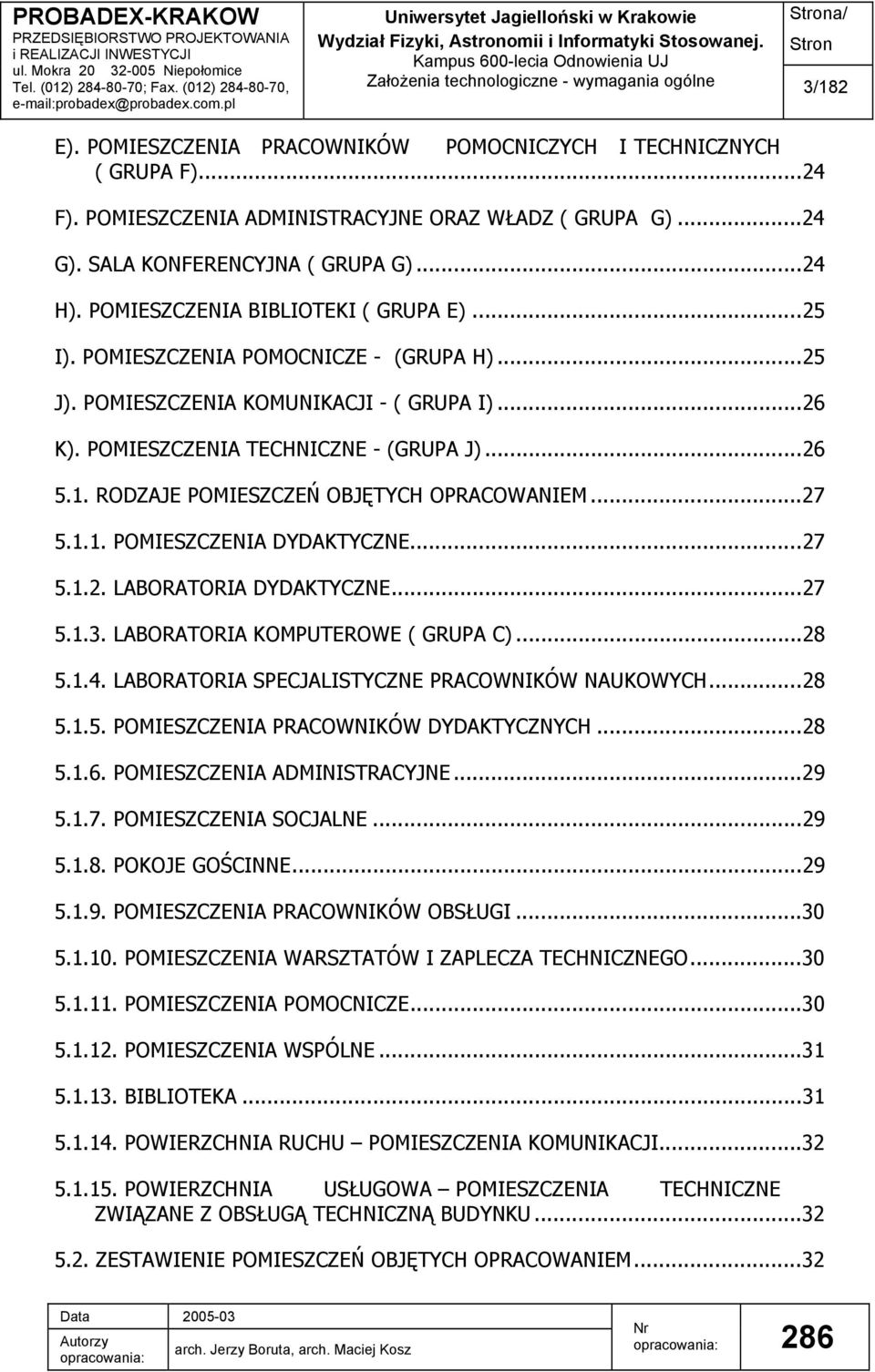 POMIESZCZENIA TECHNICZNE - (GRUPA J)...26 5.1. RODZAJE POMIESZCZEŃ OBJĘTYCH OPRACOWANIEM...27 5.1.1. POMIESZCZENIA DYDAKTYCZNE...27 5.1.2. LABORATORIA DYDAKTYCZNE...27 5.1.3.