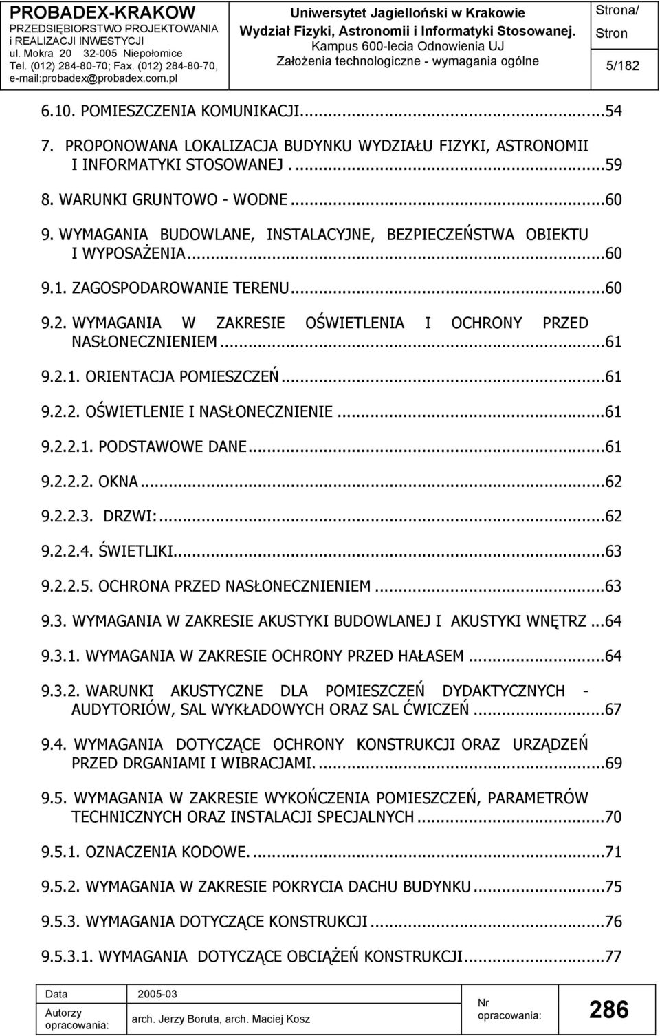 WYMAGANIA W ZAKRESIE OŚWIETLENIA I OCHRONY PRZED NASŁONECZNIENIEM...61 9.2.1. ORIENTACJA POMIESZCZEŃ...61 9.2.2. OŚWIETLENIE I NASŁONECZNIENIE...61 9.2.2.1. PODSTAWOWE DANE...61 9.2.2.2. OKNA...62 9.