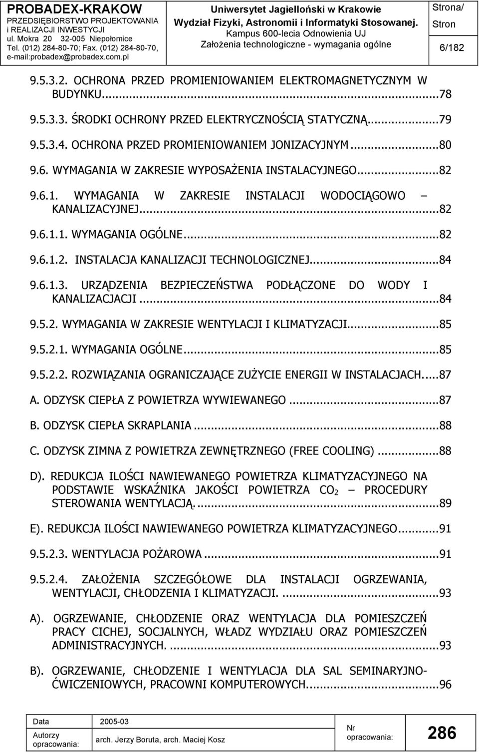 ..82 9.6.1.2. INSTALACJA KANALIZACJI TECHNOLOGICZNEJ...84 9.6.1.3. URZĄDZENIA BEZPIECZEŃSTWA PODŁĄCZONE DO WODY I KANALIZACJACJI...84 9.5.2. WYMAGANIA W ZAKRESIE WENTYLACJI I KLIMATYZACJI...85 9.5.2.1. WYMAGANIA OGÓLNE.