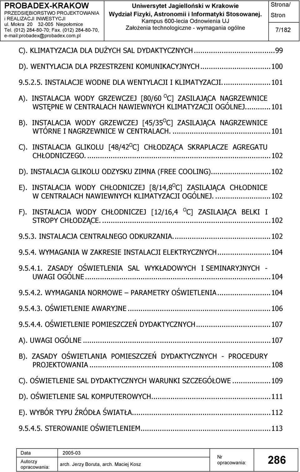 INSTALACJA WODY GRZEWCZEJ [45/35 O C] ZASILAJĄCA NAGRZEWNICE WTÓRNE I NAGRZEWNICE W CENTRALACH....101 C). INSTALACJA GLIKOLU [48/42 O C] CHŁODZĄCA SKRAPLACZE AGREGATU CHŁODNICZEGO....102 D).