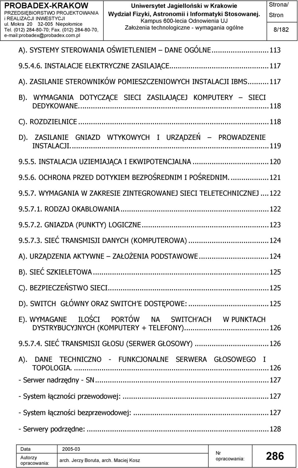 ZASILANIE GNIAZD WTYKOWYCH I URZĄDZEŃ PROWADZENIE INSTALACJI...119 9.5.5. INSTALACJA UZIEMIAJĄCA I EKWIPOTENCJALNA...120 9.5.6. OCHRONA PRZED DOTYKIEM BEZPOŚREDNIM I POŚREDNIM....121 9.5.7.