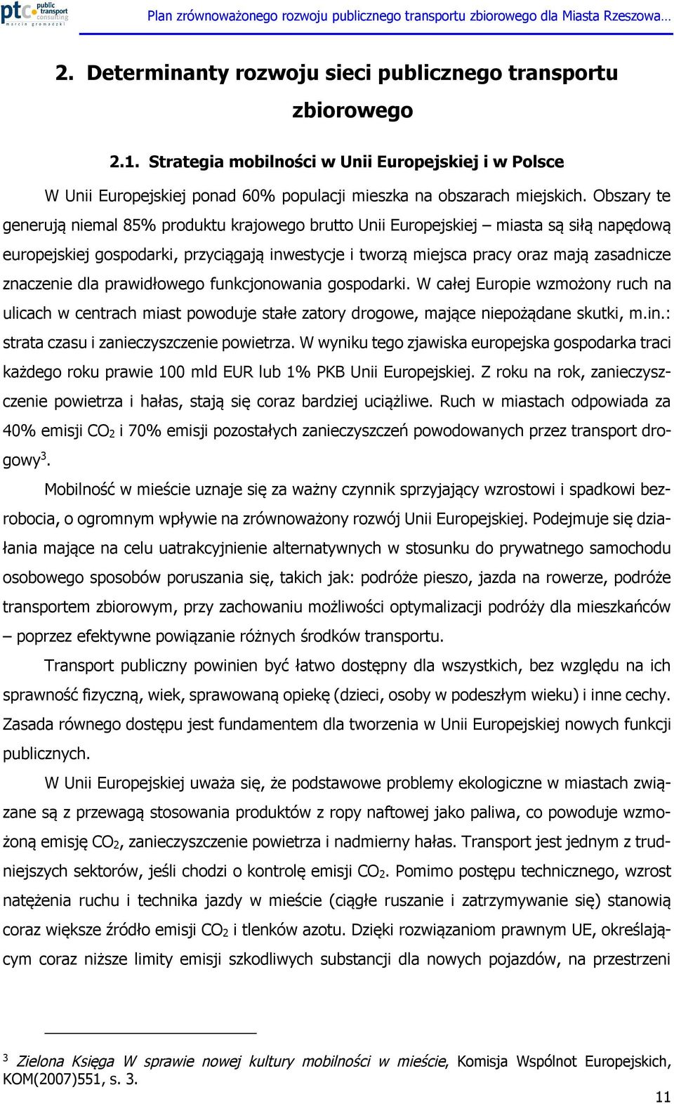 znaczenie dla prawidłowego funkcjonowania gospodarki. W całej Europie wzmożony ruch na ulicach w centrach miast powoduje stałe zatory drogowe, mające niepożądane skutki, m.in.