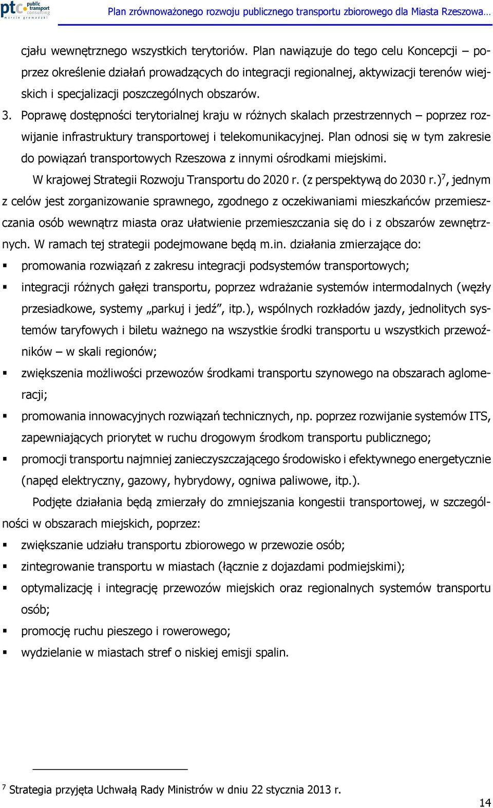 Poprawę dostępności terytorialnej kraju w różnych skalach przestrzennych poprzez rozwijanie infrastruktury transportowej i telekomunikacyjnej.