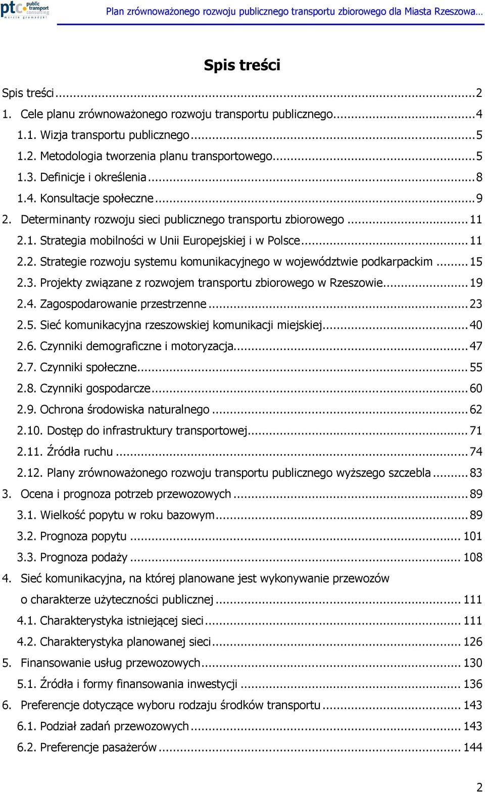 .. 15 2.3. Projekty związane z rozwojem transportu zbiorowego w Rzeszowie... 19 2.4. Zagospodarowanie przestrzenne... 23 2.5. Sieć komunikacyjna rzeszowskiej komunikacji miejskiej... 40 2.6.