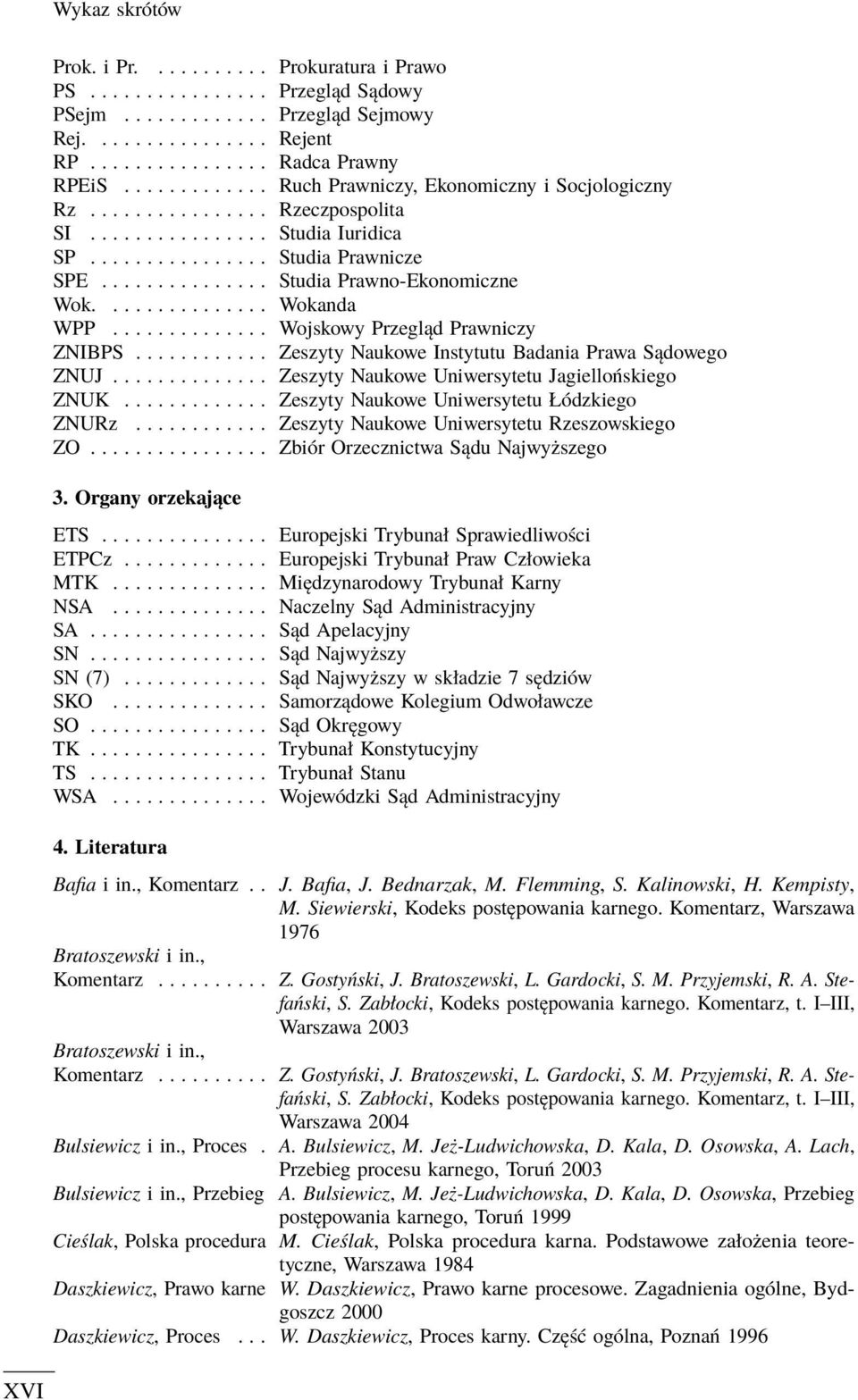 .............. Wokanda WPP.............. Wojskowy Przegląd Prawniczy ZNIBPS............ Zeszyty Naukowe Instytutu Badania Prawa Sądowego ZNUJ.............. Zeszyty Naukowe Uniwersytetu Jagiellońskiego ZNUK.